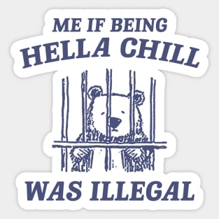 Me If Being Hella Chill Was Illegal - Unisex Sticker